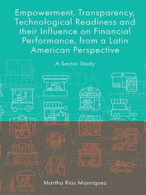 cover image of Empowerment, Transparency, Technological Readiness and their Influence on Financial Performance, from a Latin American Perspective